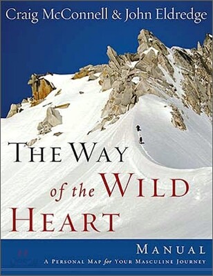 The Way of the Wild Heart Manual: A Personal Map for Your Masculine Journey
