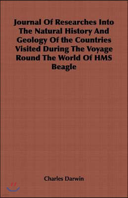 Journal of Researches Into the Natural History and Geology of the Countries Visited During the Voyage Round the World of HMS Beagle