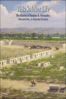 This Soldier Life: The Diaries of Romine H. Ostrander, 1863 and 1865, in Colorado Territory