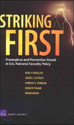 Striking First: Preemptive and Preventive Attack in U.S. National Security Policy