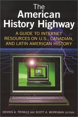 The American History Highway: A Guide to Internet Resources on U.S., Canadian, and Latin American History: A Guide to Internet Resources on U.S., Cana