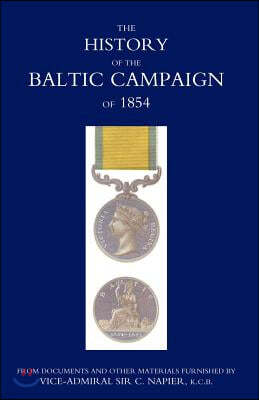 History of the Baltic Campaign of 1854, from Documents and Other Materials Furnished by Vice-Admiral Sir C. Napier