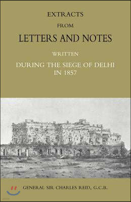 Extracts from Letters and Notes Written During the Siege of Delhi in 1857