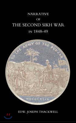 Narrative of the Second Sikh War in 1848-49 with a Detailed Account of the Battles of Ramnugger the Passage of the Chenats, Chillianwallha, Goojorat,