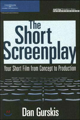 The Short Screenplay: Your Short Film from Concept to Production