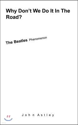 Why Don't We Do It In The Road?: The Beatles Phenomenon