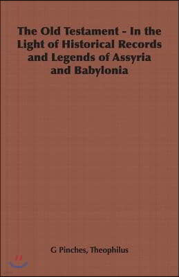 The Old Testament - In the Light of Historical Records and Legends of Assyria and Babylonia