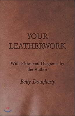 Your Leatherwork - With Plates and Diagrams by the Author