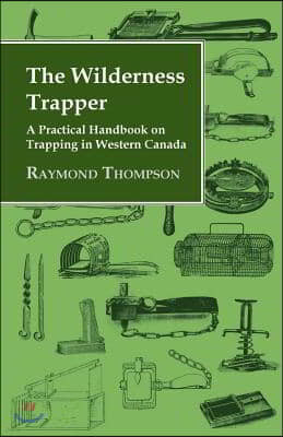 The Wilderness Trapper - A Practical Handbook on Trapping in Western Canada