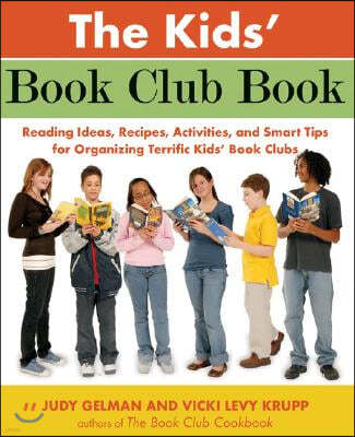 The Kids' Book Club Book: Reading Ideas, Recipes, Activities, and Smart Tips for Organizing Terrific Kids' Book Clubs