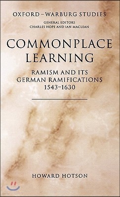 Commonplace Learning: Ramism and Its German Ramifications, 1543-1630