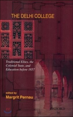 The Delhi College: Traditional Elites, the Colonial State, and Education Before 1857