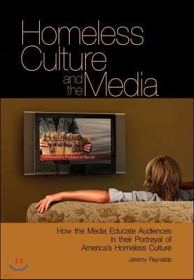 Homeless Culture and the Media: How the Media Educate Audiences in Their Portrayal of America's Homeless Culture