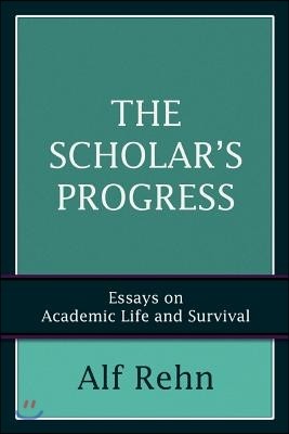 The Scholar's Progress: Essays on Academic Life and Survival