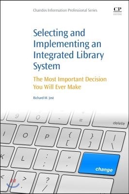 Selecting and Implementing an Integrated Library System: The Most Important Decision You Will Ever Make