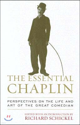 The Essential Chaplin: Perspectives on the Life and Art of the Great Comedian