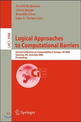 Logical Approaches to Computational Barriers: Second Conference on Computability in Europe, Cie 2006, Swansea, Uk, June 30-July 5, 2006, Proceedings