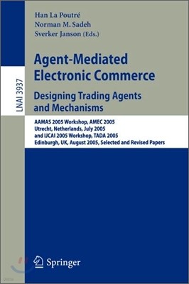 Agent-Mediated Electronic Commerce. Designing Trading Agents and Mechanisms: Aamas 2005 Workshop, Amec 2005, Utrecht, Netherlands, July 25, 2005, and