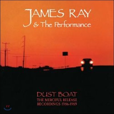 James Ray And The Performance - Dust Boat: The Merciful Release Recordings 1986-1989