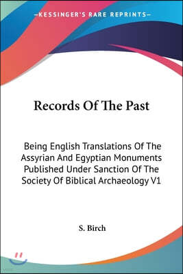 Records Of The Past: Being English Translations Of The Assyrian And Egyptian Monuments Published Under Sanction Of The Society Of Biblical