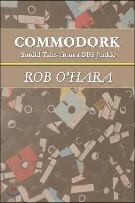 Commodork: Sordid Tales from a BBS Junkie