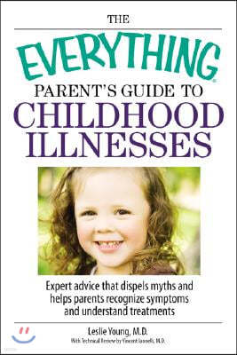 The Everything Parent's Guide to Childhood Illnesses: Expert Advice That Dispels Myths and Helps Parents Recognize Symptoms and Understand Treatments