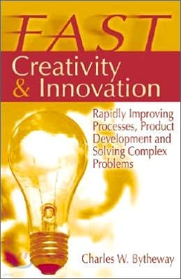 Fast Creativity & Innovation: Rapidly Improving Processes, Product Development and Solving Complex Problems