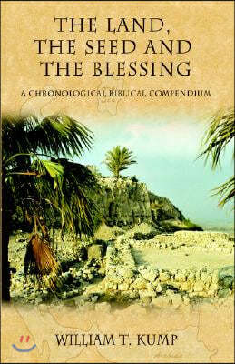 The Land, the Seed and the Blessing: A Chronological Biblical Compendium