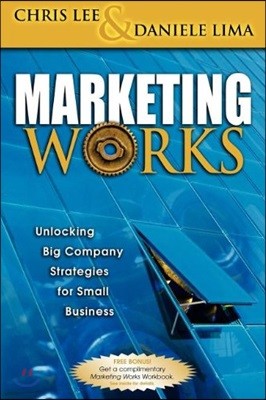 Marketing Works: Unlocking Big Company Strategies for Small Business