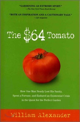 The $64 Tomato: How One Man Nearly Lost His Sanity, Spent a Fortune, and Endured an Existential Crisis in the Quest for the Perfect Ga