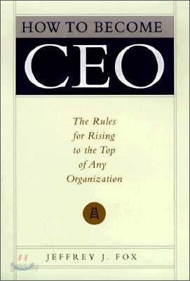 How to Become CEO: The Rules for Rising to the Top of Any Organization