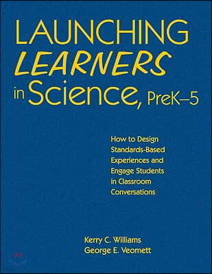 Launching Learners in Science, Prek-5: How to Design Standards-Based Experiences and Engage Students in Classroom Conversations