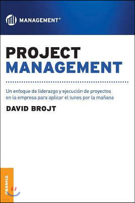 Project Management: Un enfoque de liderazgo y ejecucion de proyectos en la empresa para aplicar el lunes por la manana