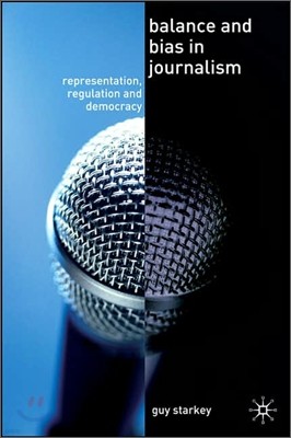 Balance and Bias in Journalism: Representation, Regulation and Democracy