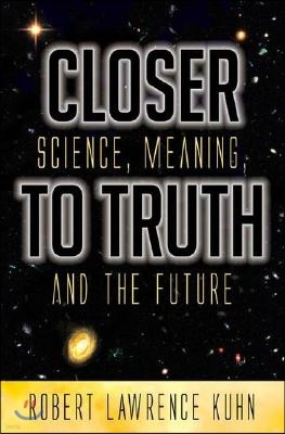 Closer To Truth: Science, Meaning, and the Future