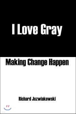 I Love Gray: Making Change Happen