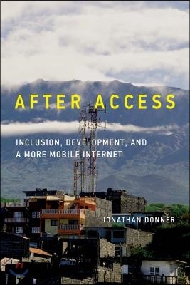 After Access: Inclusion, Development, and a More Mobile Internet