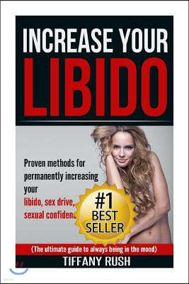 Increase Your Libido: Proven methods for permanently increasing your libido, sex drive, and sexual confidence