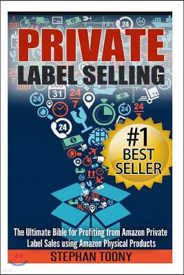 Private Label Selling: The Ultimate Bible for Profiting from Amazon Private Label Sales using Amazon Physical Products