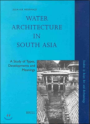 Water Architecture in South Asia: A Study of Types, Developments and Meanings