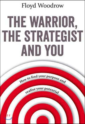 The Warrior, the Strategist and You: How to Find Your Purpose and Realise Your Potential