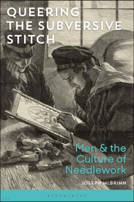 Queering the Subversive Stitch: Men and the Culture of Needlework