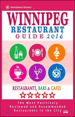 Winnipeg Restaurant Guide 2016: Best Rated Restaurants in Winnipeg, Canada - 400 Restaurants, Bars and Caf?s Recommended for Visitors, 2016