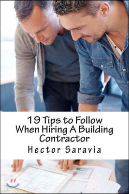 19 Tips to Follow When Hiring A Building Contractor