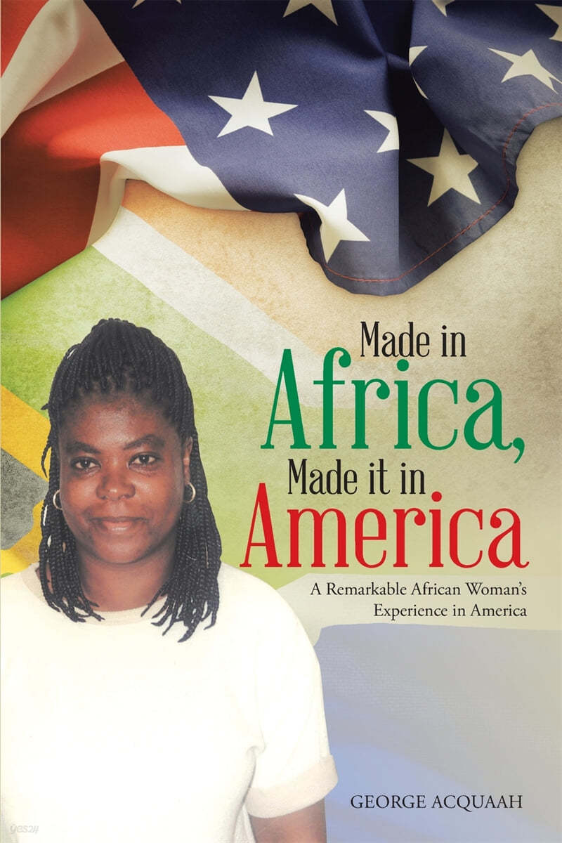 Made in Africa, Made It in America: A Remarkable African Woman&#39;s Experience in America