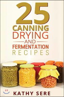 25 Canning, Drying and Fermentation Recipes