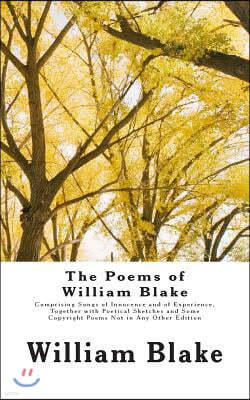 The Poems of William Blake: Comprising Songs of Innocence and of Experience, Together with Poetical Sketches and Some Copyright Poems Not in Any O