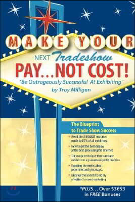 Trafford Publishing Make Your Next Tradeshow Pay... Not Cost: Be Outrageously Successful at Exhibiting