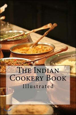 The Indian Cookery Book: Illustrated