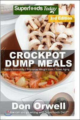 Crockpot Dump Meals: Third Edition - 80+ Dump Meals, Dump Dinners Recipes, Antioxidants & Phytochemicals: Soups Stews and Chilis, Gluten Fr